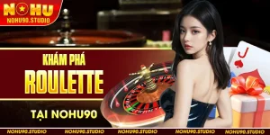 Khám Phá Roulette Tại NOHU90